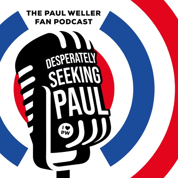 Desperately Seeking Paul : Paul Weller Fan Podcast