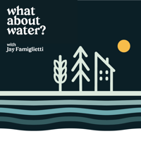 What About Water? with Jay Famiglietti podcast