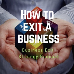 How to Exit, Business Exit Strategy Podcast, Episode 2