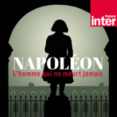 Napoléon, l'homme qui ne meurt jamais - France Inter
