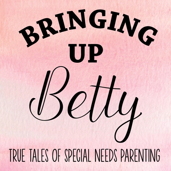 Bringing Up Betty | True Tales of Special Needs Parenting Artwork