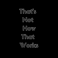 That's Not How That Works podcast