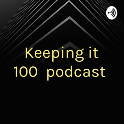 Keeping it 100 Podcast