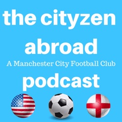 The Cityzen Abroad: A Manchester City Football Podcast