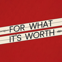 For What It's Worth! podcast