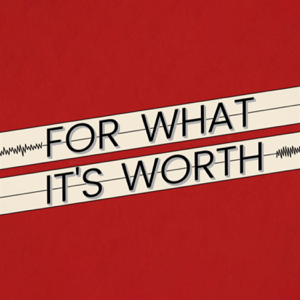 For What It's Worth! podcast