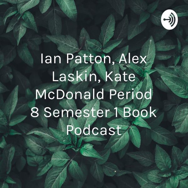 Ian Patton, Alex Laskin, Kate McDonald Period 8 Semester 1 Book Podcast Artwork