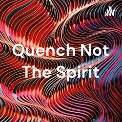 Quench Not The Spirit