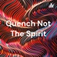 Quench Not The Spirit
