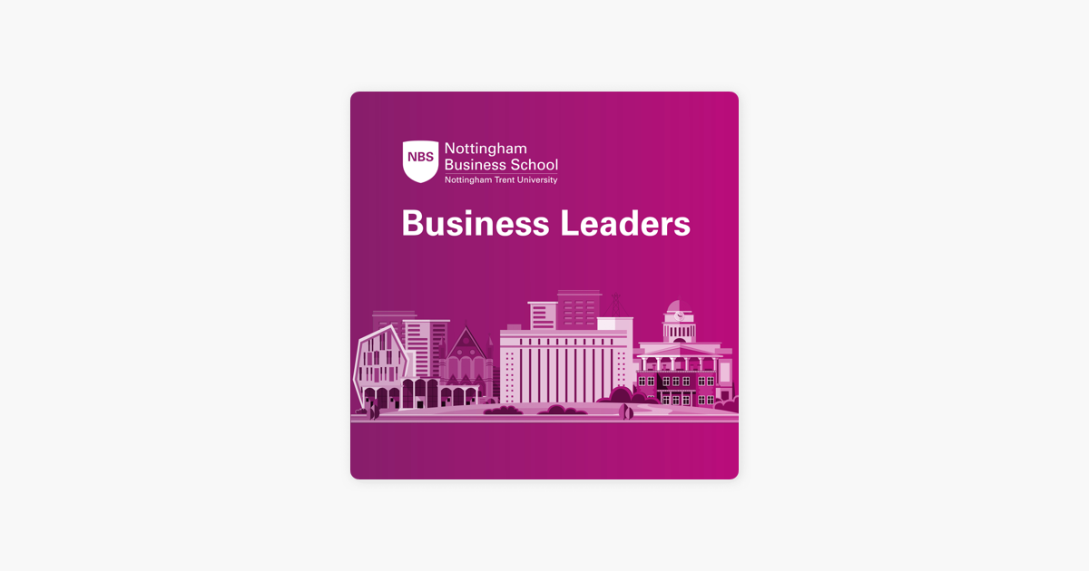 Nottingham Business School Business Leaders on Apple Podcasts