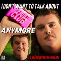 I Don't Want To Talk About Fight Club Anymore podcast