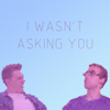 I Wasn't Asking You - I Wasn't Asking You