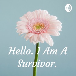 Hello. I Am A Survivor. 