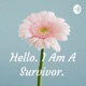 Hello. I Am A Survivor. 