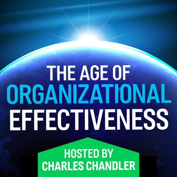 The Age of Organizational Effectiveness -- hosted by Charles Chandler