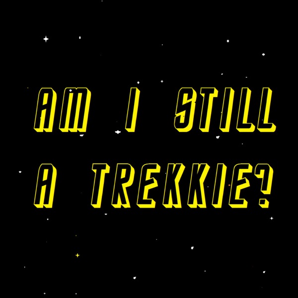 Am I Still A Trekkie? A Star Trek Podcast Artwork