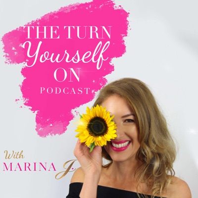 The Turn Yourself On Podcast with Marina J The Turn Yourself On Podcast with Marina J