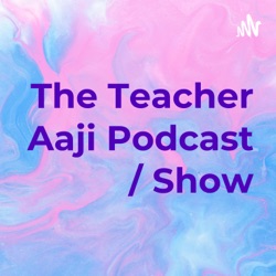 The Teacher Aaji Podcast / Show