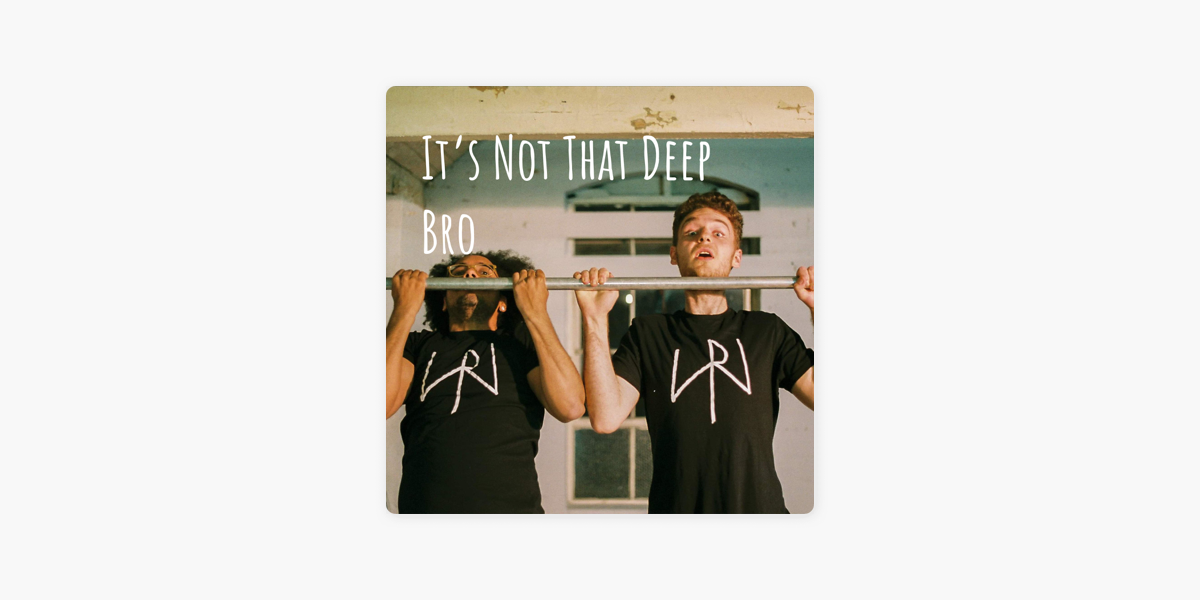 It S Not That Deep Bro On Apple Podcasts