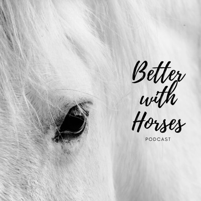 Better With Horses Podcast Better With Horses Podcast