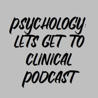 Psychology: Let's Get To Clinical podcast