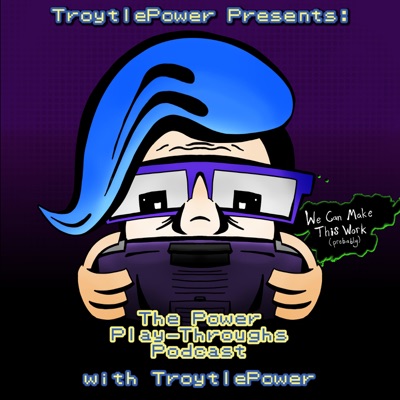 TroytlePower Presents: The Power Play-Throughs Podcast, with TroytlePower TroytlePower Presents: The Power Play-Throughs Podcast, with TroytlePower