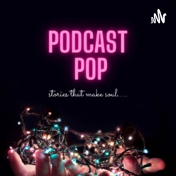 Podcast Pop
stories that make soul.....