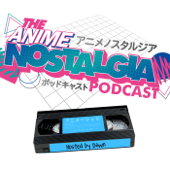 The Anime Nostalgia Podcast - Dawn H.