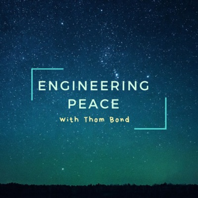 Engineering Peace with Thom Bond Engineering Peace with Thom Bond