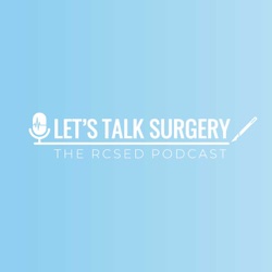 Let's Talk Surgery: The RCSEd Podcast