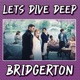 Let's Dive Deep - Bridgerton