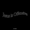 JESUS IS OFFENSIVE