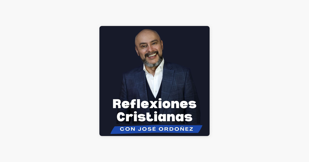 ‎reflexiones Cristianas Con José Ordóñez En Apple Podcasts 9955
