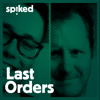 Last Orders - a spiked podcast - Last Orders - a spiked podcast
