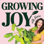 Growing Joy with Plants (formerly Bloom & Grow Radio) - Maria Failla- Happy Plant Lady and Author of Growing Joy: The Plant Lover's Guide to Cultivating Happiness