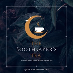 The Soothsayer’s Tea § A Tarot and Other Musings Podcast