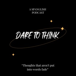 Dare To Think Episode 15: Resentimiento and small minded people