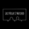 Last Night I Watched