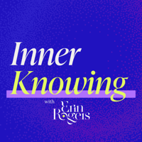 Welcome to Inner Knowing with Erin Rogers