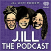 Jill Scott Presents: J.ill the Podcast - iHeartPodcasts