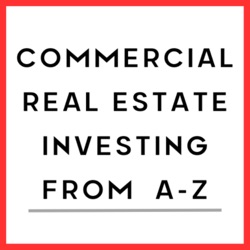 Commercial Real Estate Investing From A-Z