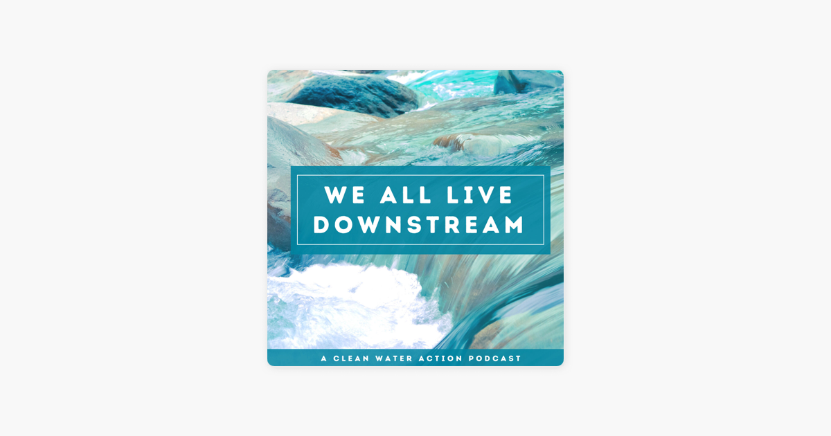 ‎We All Live Downstream: A Clean Water Action Podcast on Apple Podcasts