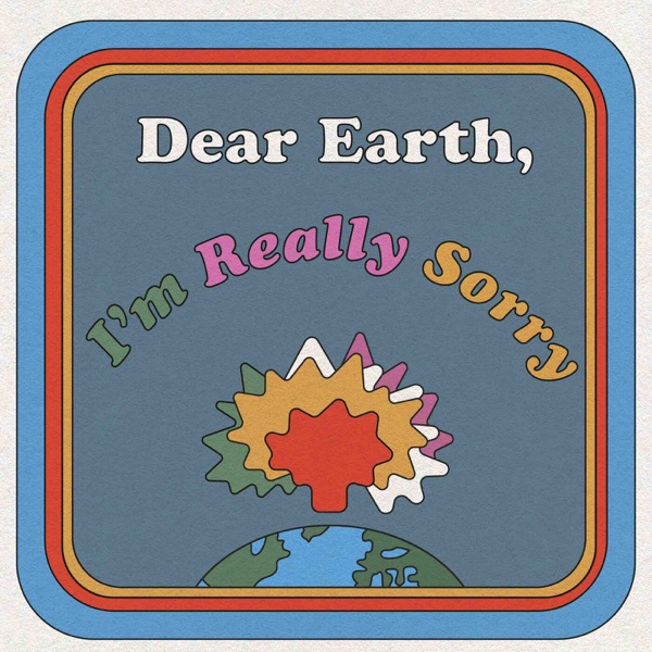 Dear Earth, I'm Really Sorry Artwork