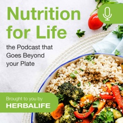 Nutrition for Life - the Podcast that Goes Beyond your Plate, Brought to you by Herbalife