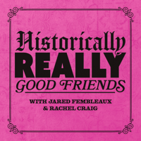 Historically Really Good Friends podcast