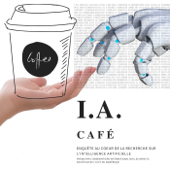 I.A. Café - Enquête au cœur de la recherche sur l’intelligence artificielle - Jean-Francois Senechal, David Beauchemin, Ève Gaumond, Frédérick Plamondon, Sylvain Munger, Shirley Plumerand