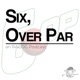 Six, Over Par