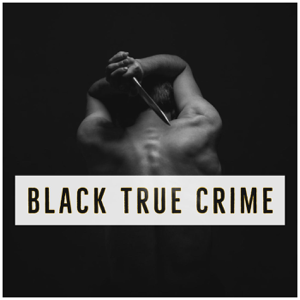 Black True Crime Podcast podcast