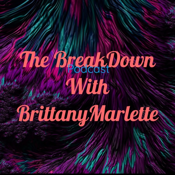 The BreakDown Podcast With BrittanyMarlette