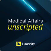 Medical Affairs Unscripted - Lumanity Medical Affairs Consulting